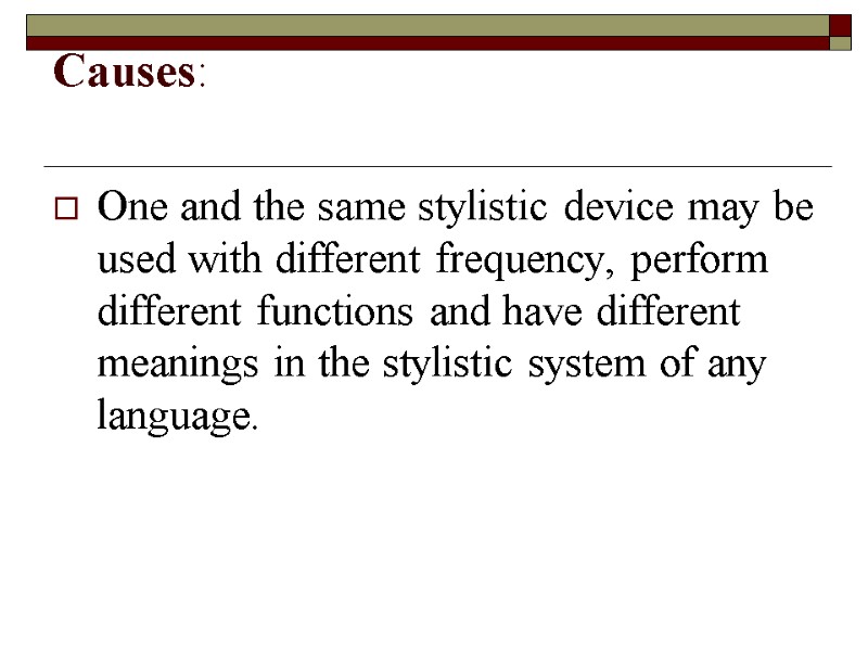 Causes:   One and the same stylistic device may be used with different